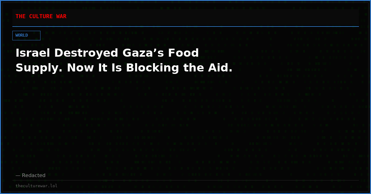 Israel Destroyed Gaza’s Food Supply. Now It Is Blocking the Aid.