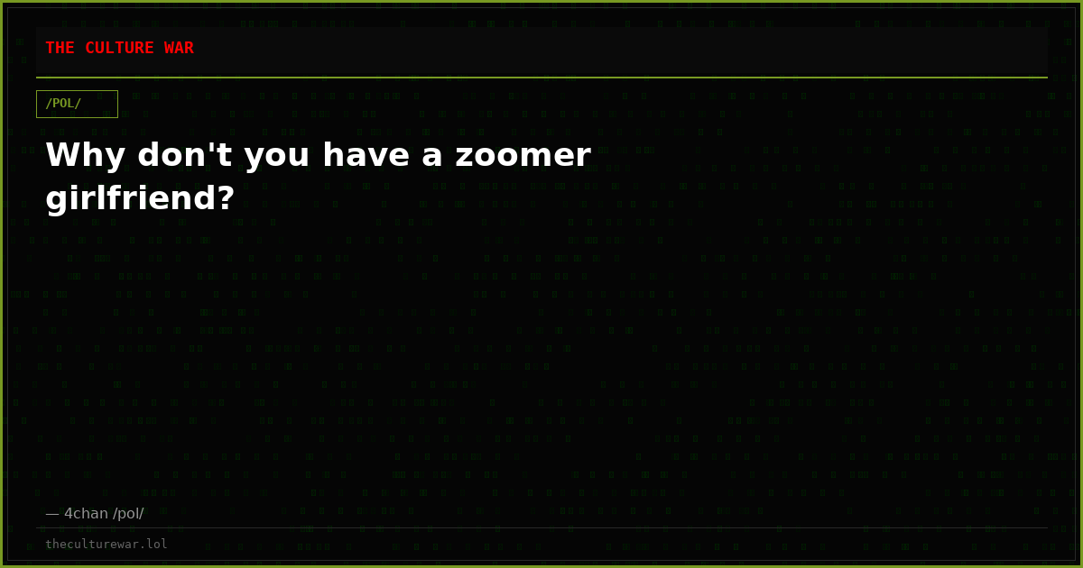 Why don't you have a zoomer girlfriend?