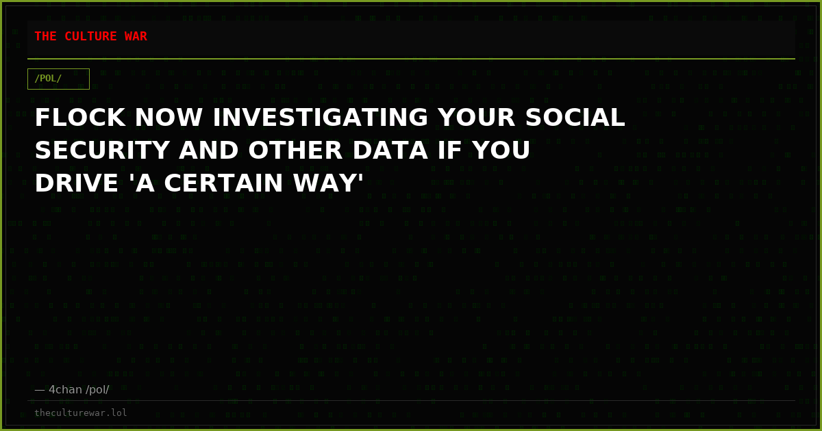 FLOCK NOW INVESTIGATING YOUR SOCIAL SECURITY AND OTHER DATA IF YOU DRIVE 'A CERTAIN WAY'