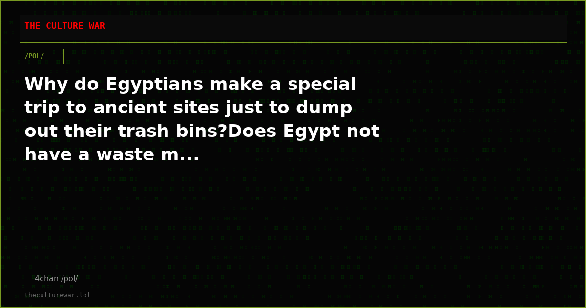 Why do Egyptians make a special trip to ancient sites just to dump out their trash bins?Does Egypt not have a waste m...