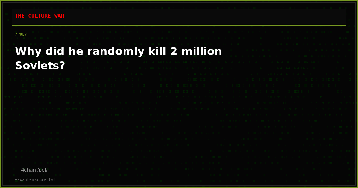Why did he randomly kill 2 million Soviets?