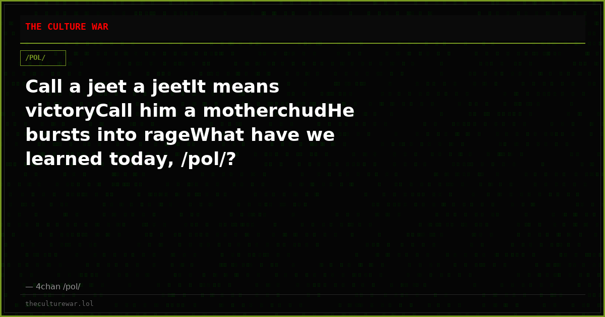 Call a jeet a jeetIt means victoryCall him a motherchudHe bursts into rageWhat have we learned today, /pol/?