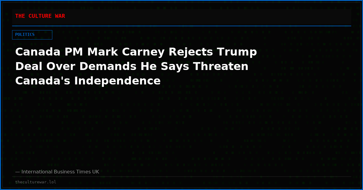 Canada PM Mark Carney Rejects Trump Deal Over Demands He Says Threaten Canada's Independence