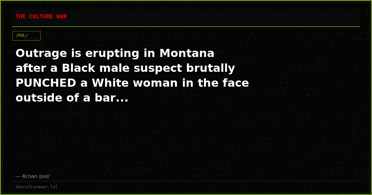 Outrage is erupting in Montana after a Black male suspect brutally PUNCHED a White woman in the face outside of a bar...