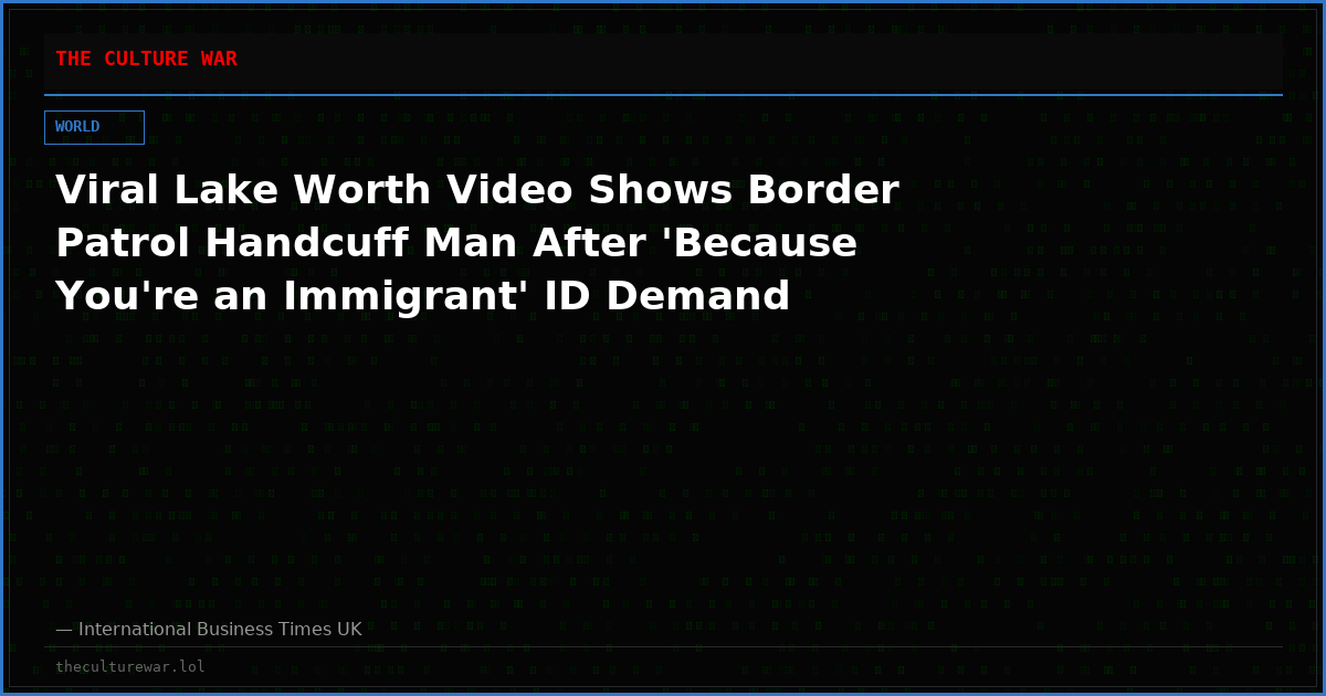 Viral Lake Worth Video Shows Border Patrol Handcuff Man After 'Because You're an Immigrant' ID Demand