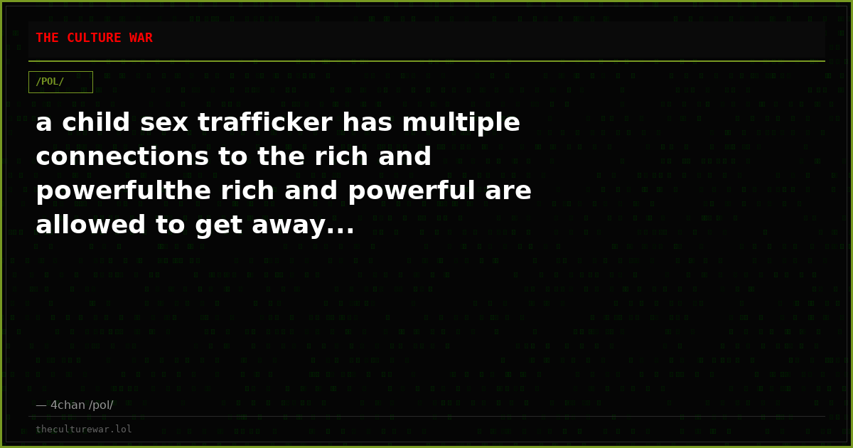 a child sex trafficker has multiple connections to the rich and powerfulthe rich and powerful are allowed to get away...