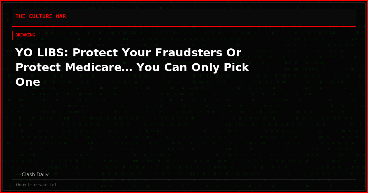 YO LIBS: Protect Your Fraudsters Or Protect Medicare… You Can Only Pick One