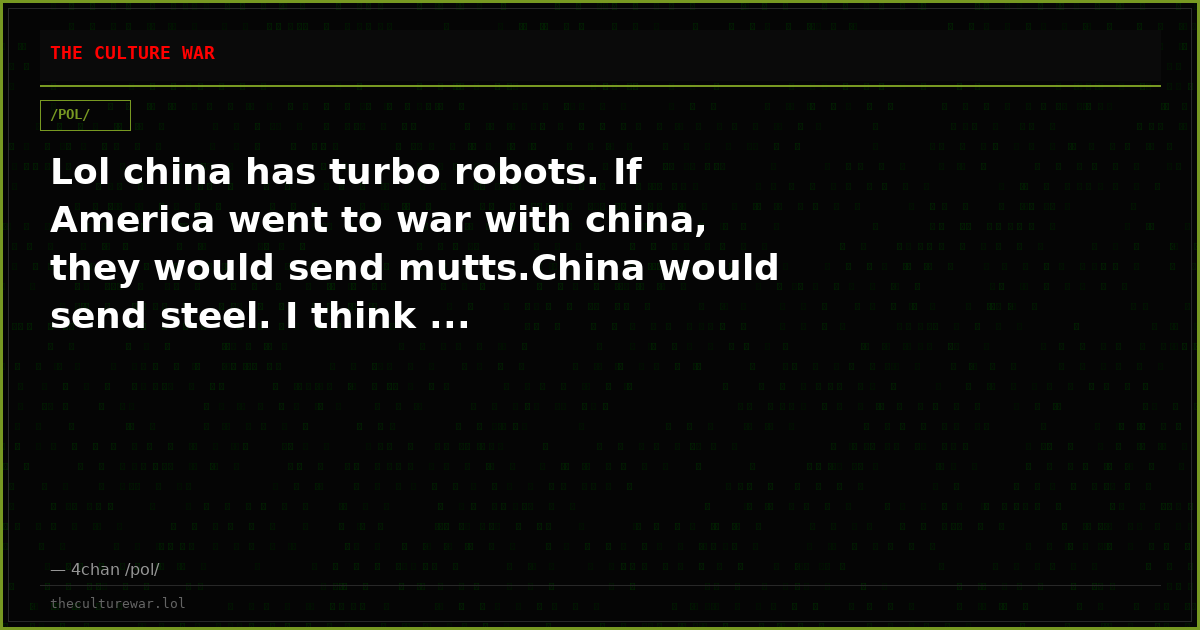 Lol china has turbo robots. If America went to war with china, they would send mutts.China would send steel. I think ...