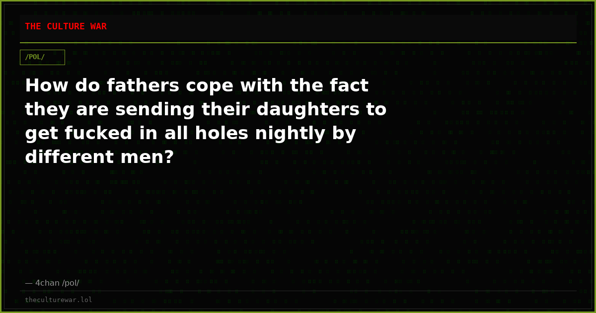 How do fathers cope with the fact they are sending their daughters to get fucked in all holes nightly by different men?