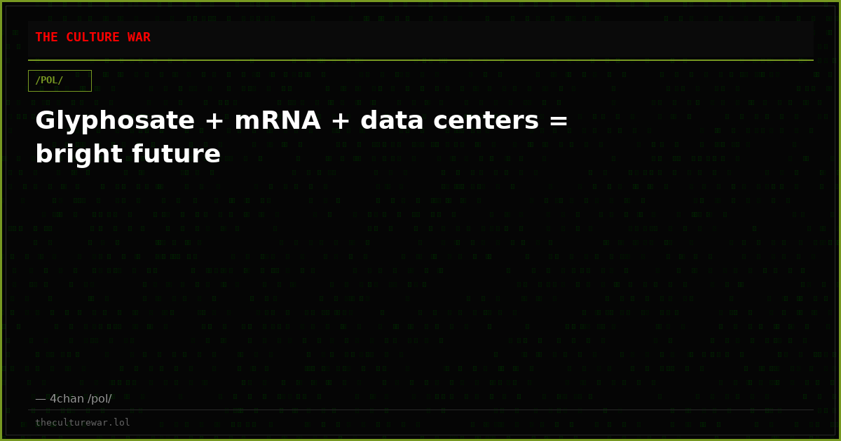 Glyphosate + mRNA + data centers = bright future