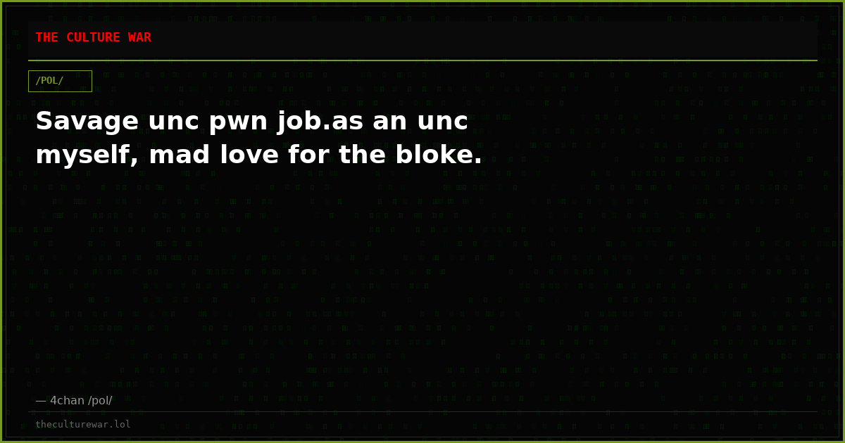 Savage unc pwn job.as an unc myself, mad love for the bloke.
