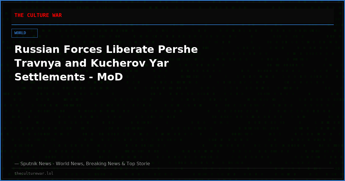 Russian Forces Liberate Pershe Travnya and Kucherov Yar Settlements - MoD