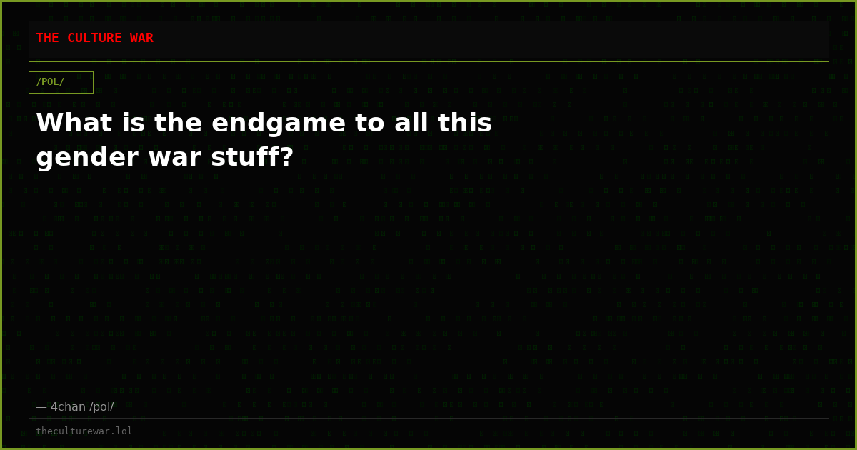 What is the endgame to all this gender war stuff?