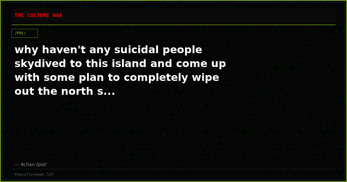 why haven't any suicidal people skydived to this island and come up with some plan to completely wipe out the north s...
