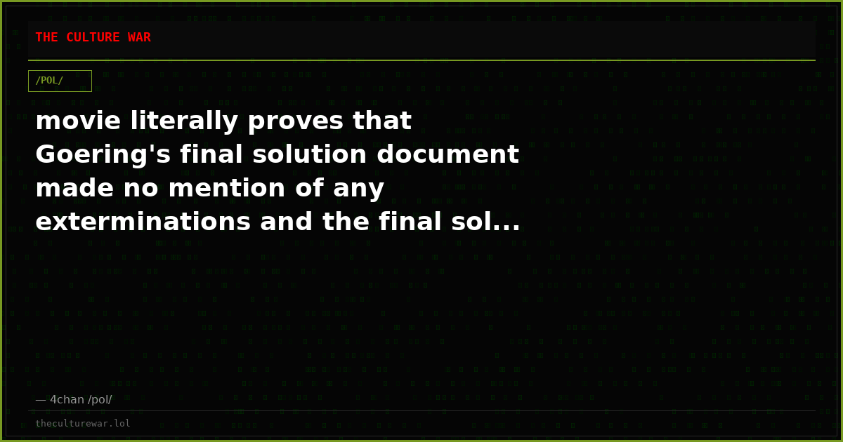 movie literally proves that Goering's final solution document made no mention of any exterminations and the final sol...