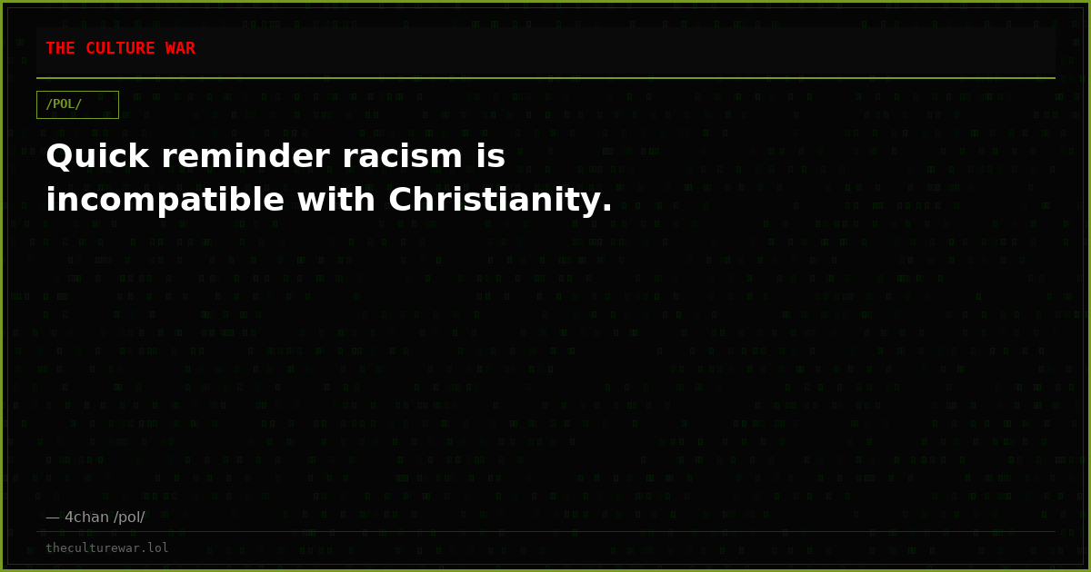Quick reminder racism is incompatible with Christianity.