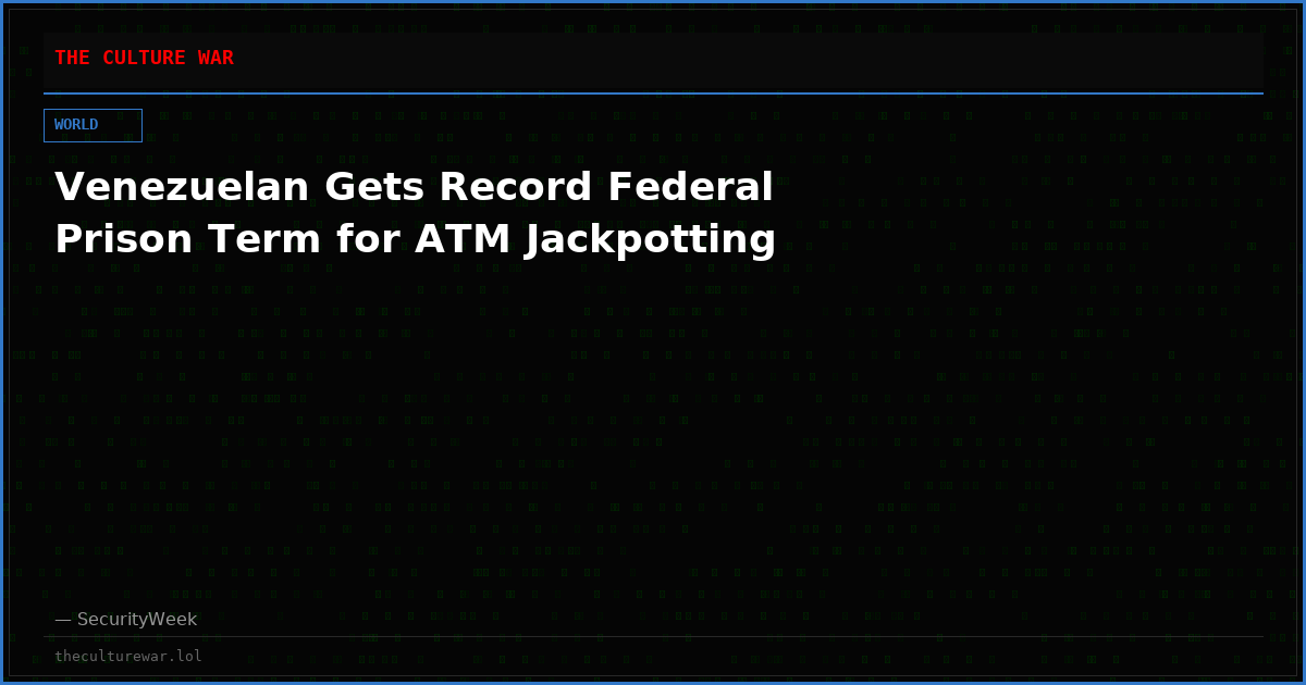 Venezuelan Gets Record Federal Prison Term for ATM Jackpotting
