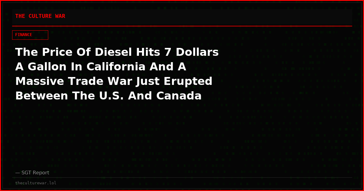 The Price Of Diesel Hits 7 Dollars A Gallon In California And A Massive Trade War Just Erupted Between The U.S. And Canada