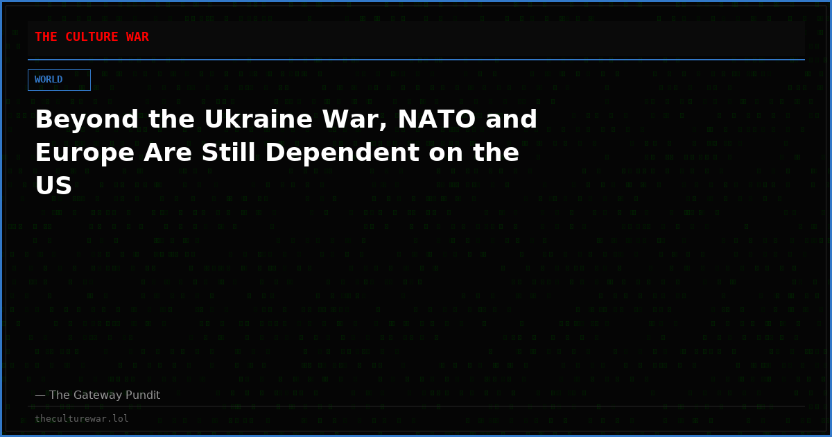 Beyond the Ukraine War, NATO and Europe Are Still Dependent on the US