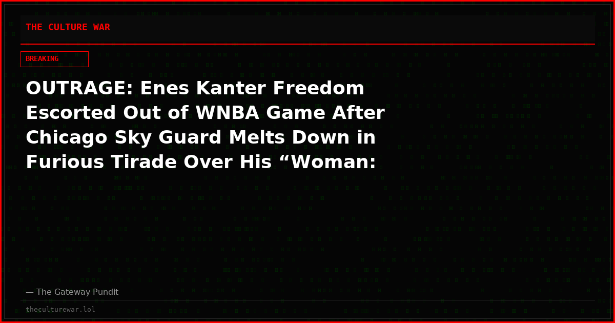 OUTRAGE: Enes Kanter Freedom Escorted Out of WNBA Game After Chicago Sky Guard Melts Down in Furious Tirade Over His “Woman: Adult Human Female” Shirt (VIDEO)