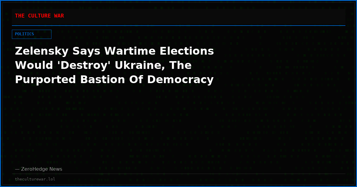 Zelensky Says Wartime Elections Would 'Destroy' Ukraine, The Purported Bastion Of Democracy