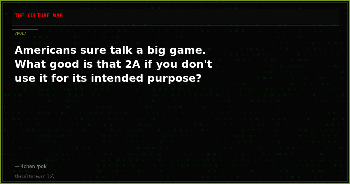 Americans sure talk a big game. What good is that 2A if you don't use it for its intended purpose?