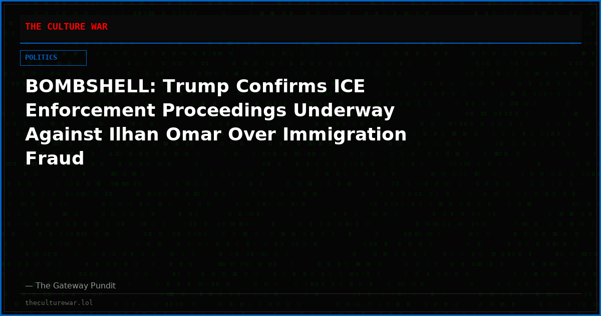 BOMBSHELL: Trump Confirms ICE Enforcement Proceedings Underway Against Ilhan Omar Over Immigration Fraud