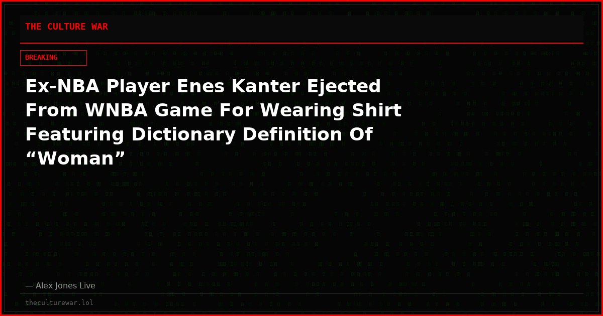 Ex-NBA Player Enes Kanter Ejected From WNBA Game For Wearing Shirt Featuring Dictionary Definition Of “Woman”