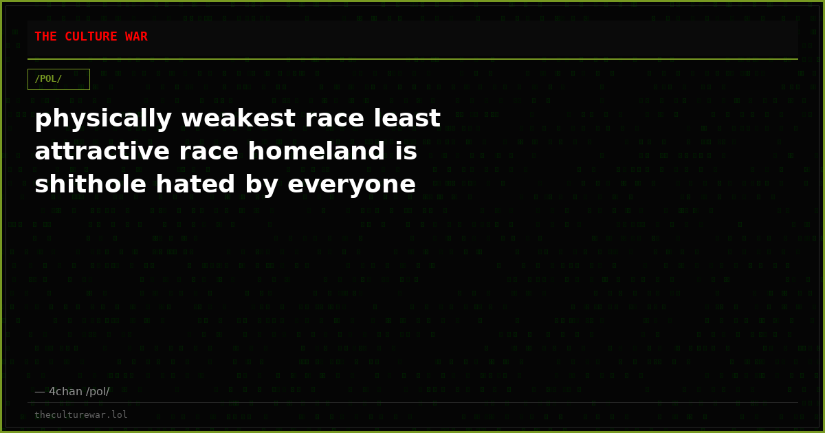 physically weakest race least attractive race homeland is shithole hated by everyone
