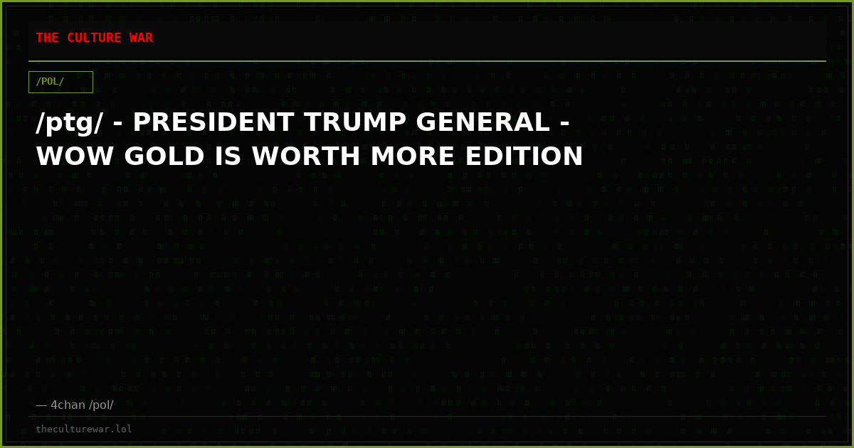/ptg/ - PRESIDENT TRUMP GENERAL - WOW GOLD IS WORTH MORE EDITION