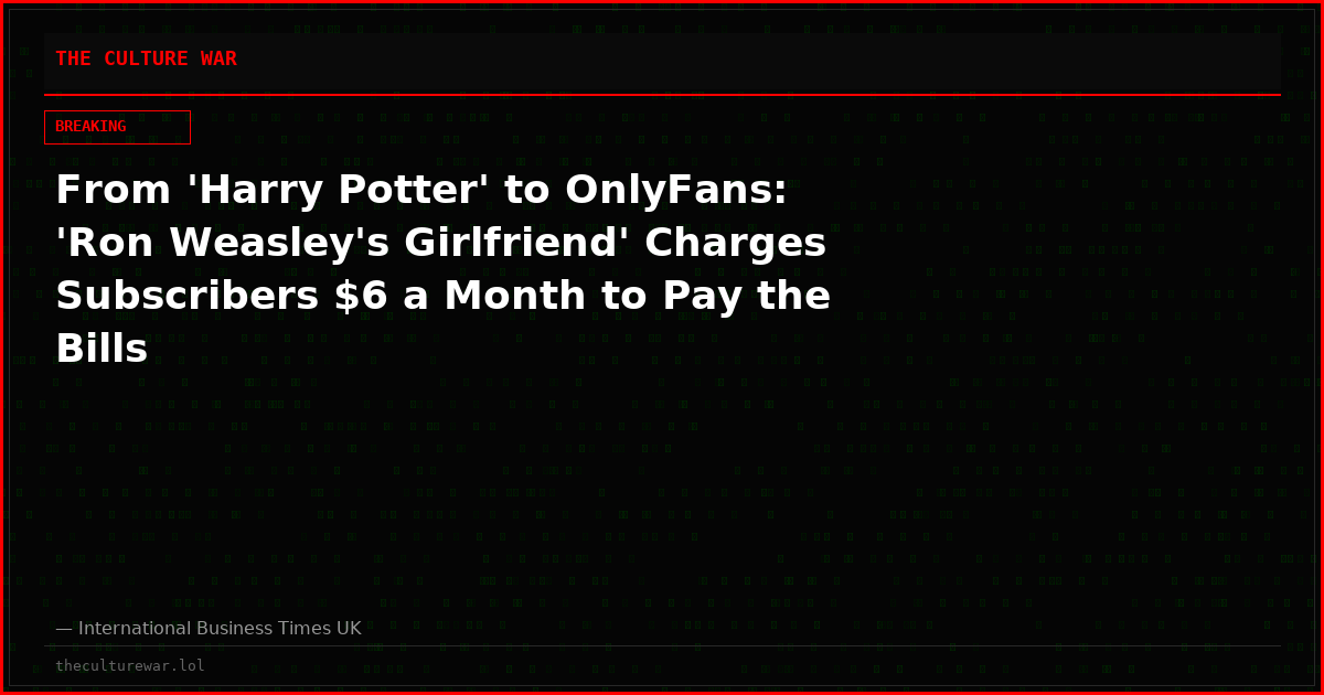 From 'Harry Potter' to OnlyFans: 'Ron Weasley's Girlfriend' Charges Subscribers $6 a Month to Pay the Bills