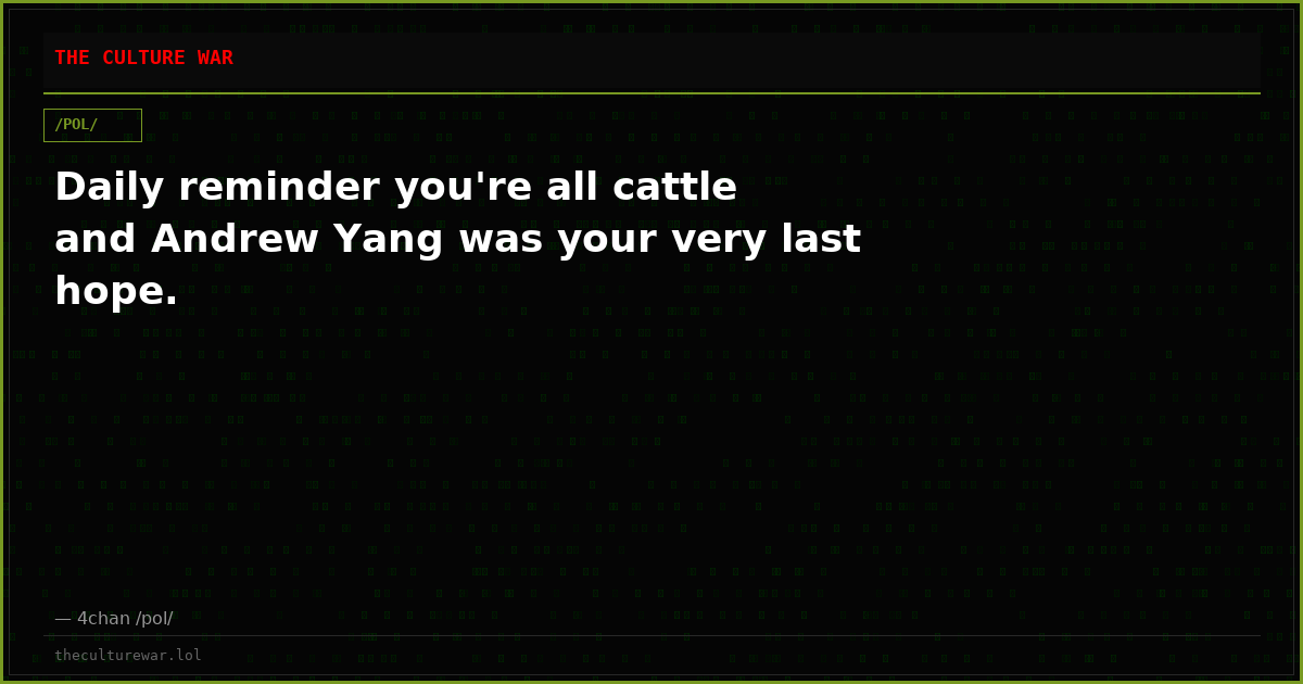 Daily reminder you're all cattle and Andrew Yang was your very last hope.