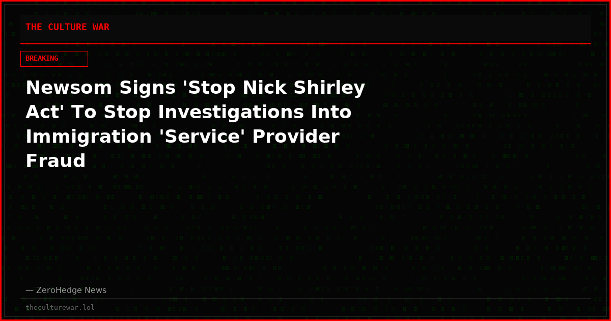 Newsom Signs 'Stop Nick Shirley Act' To Stop Investigations Into Immigration 'Service' Provider Fraud