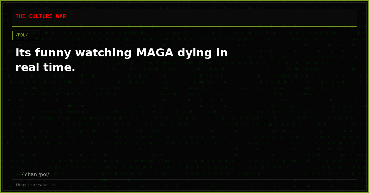 Its funny watching MAGA dying in real time.