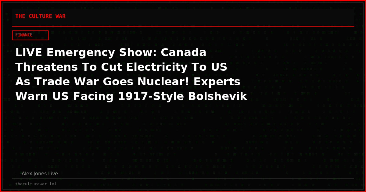 LIVE Emergency Show: Canada Threatens To Cut Electricity To US As Trade War Goes Nuclear! Experts Warn US Facing 1917-Style Bolshevik Revolution! Bessent Triggers Nightmare Economic Scenario! Israel, Turkey On Brink Of War! Prof Jiang Joins Jones In-Studio!