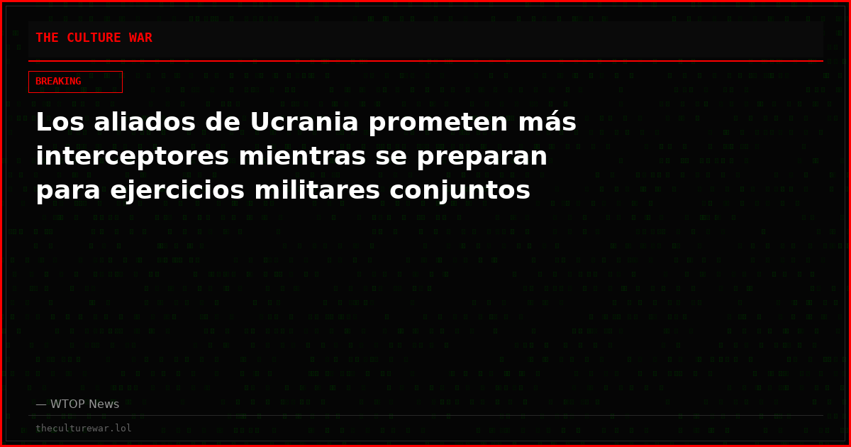 Los aliados de Ucrania prometen más interceptores mientras se preparan para ejercicios militares conjuntos
