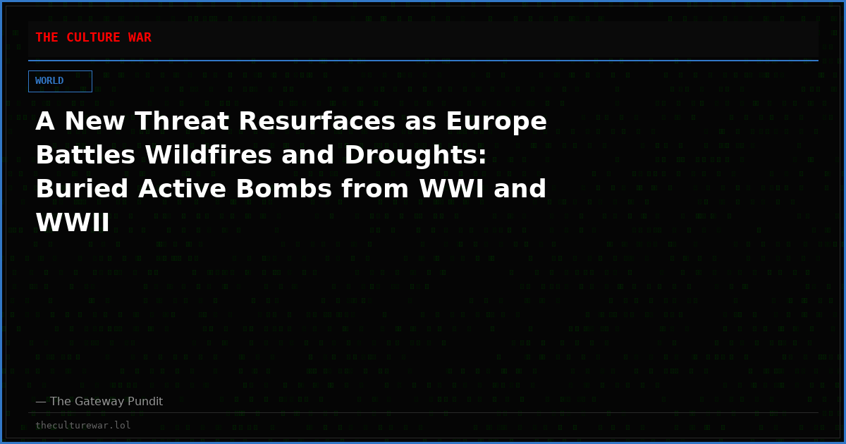 A New Threat Resurfaces as Europe Battles Wildfires and Droughts: Buried Active Bombs from WWI and WWII