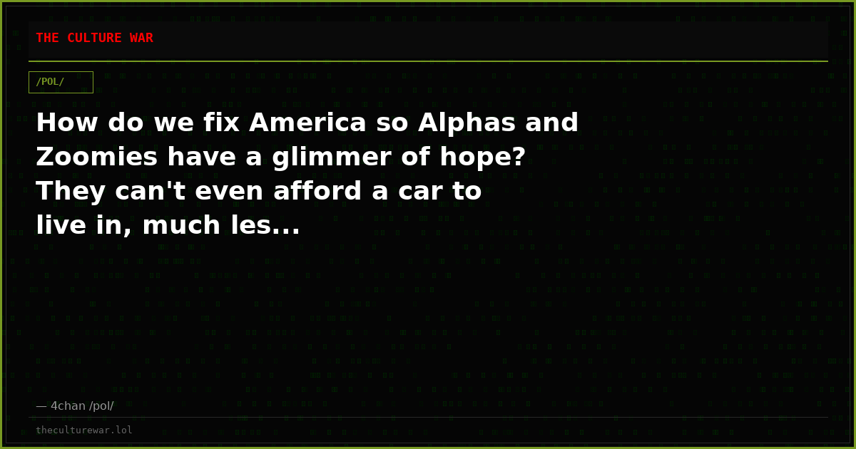 How do we fix America so Alphas and Zoomies have a glimmer of hope? They can't even afford a car to live in, much les...