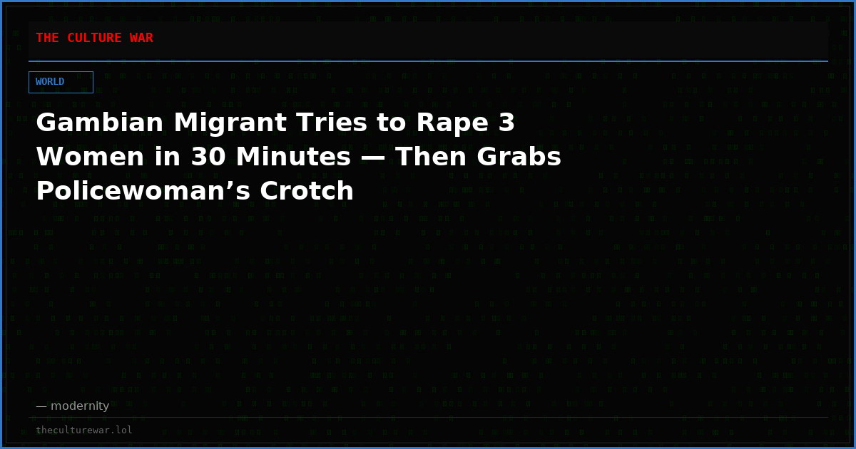 Gambian Migrant Tries to Rape 3 Women in 30 Minutes — Then Grabs Policewoman’s Crotch