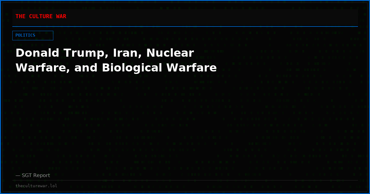 Donald Trump, Iran, Nuclear Warfare, and Biological Warfare