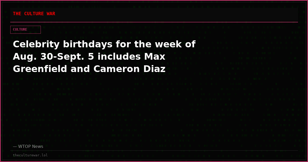 Celebrity birthdays for the week of Aug. 30-Sept. 5 includes Max Greenfield and Cameron Diaz