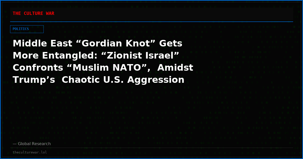 Middle East “Gordian Knot” Gets More Entangled: “Zionist Israel” Confronts “Muslim NATO”,  Amidst Trump’s  Chaotic U.S. Aggression