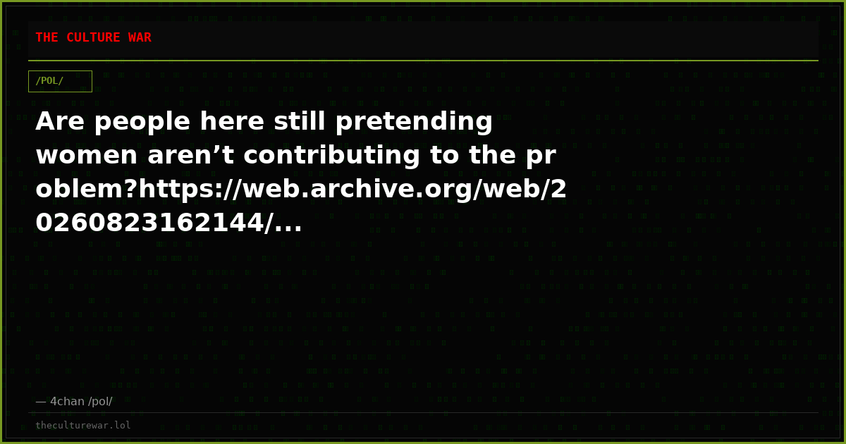 Are people here still pretending women aren’t contributing to the problem?https://web.archive.org/web/20260823162144/...