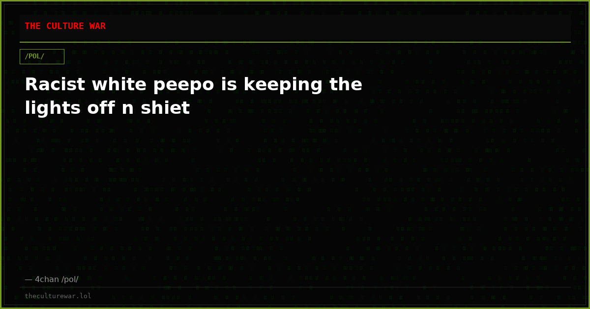 Racist white peepo is keeping the lights off n shiet