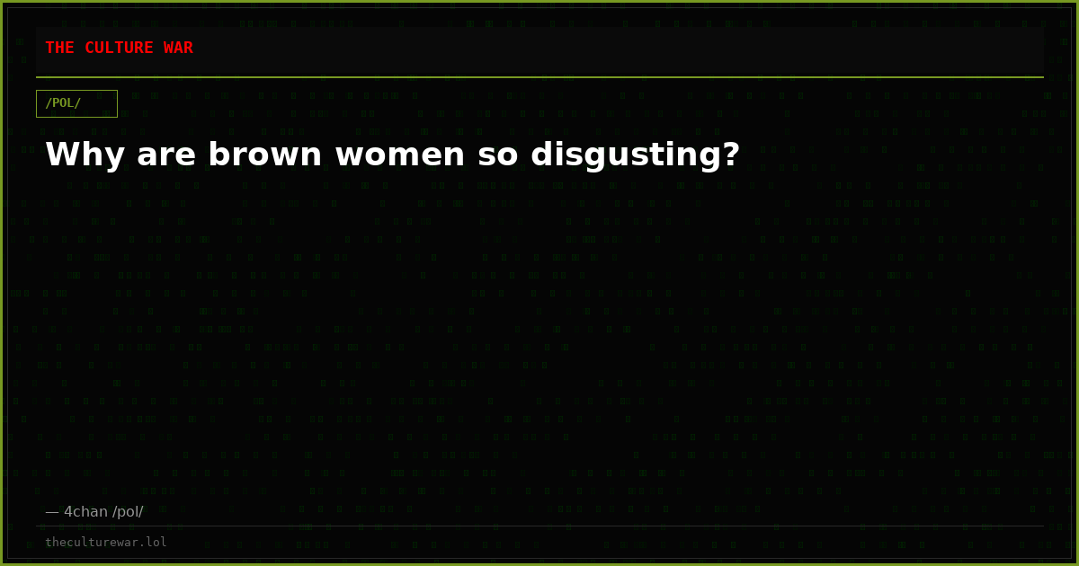 Why are brown women so disgusting?
