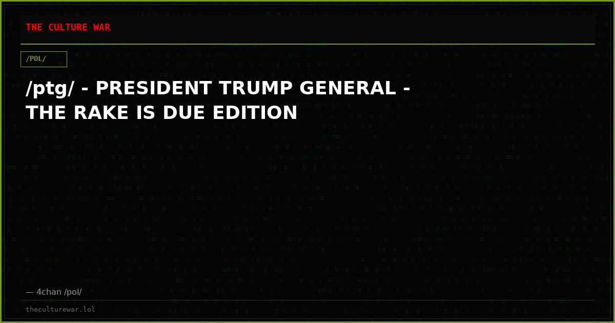 /ptg/ - PRESIDENT TRUMP GENERAL - THE RAKE IS DUE EDITION