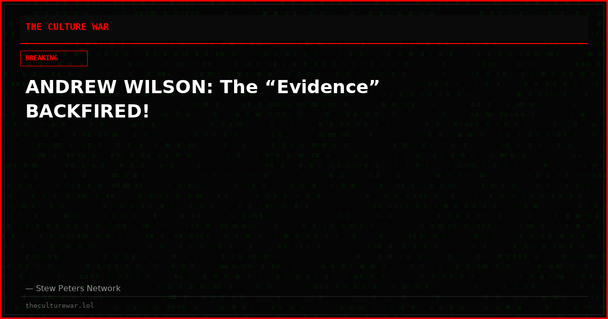 ANDREW WILSON: The “Evidence” BACKFIRED!