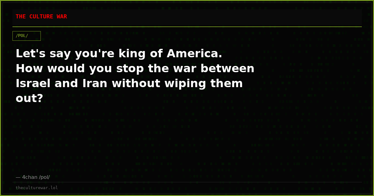 Let's say you're king of America. How would you stop the war between Israel and Iran without wiping them out?