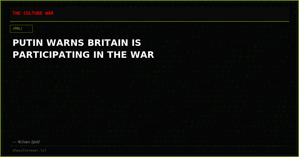 PUTIN WARNS BRITAIN IS PARTICIPATING IN THE WAR