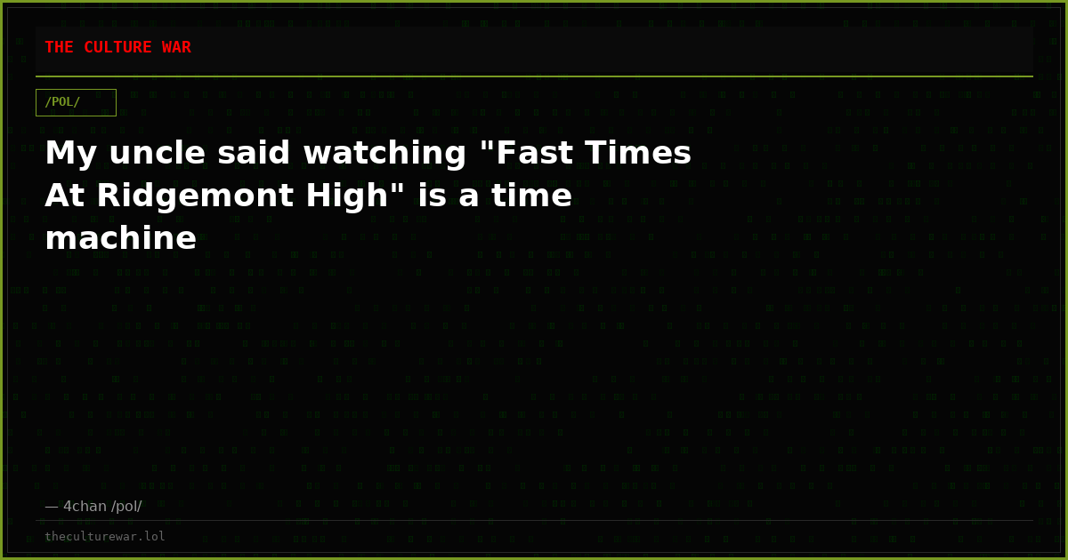 My uncle said watching "Fast Times At Ridgemont High" is a time machine